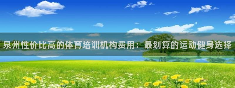欧陆娱乐代理 贴吧是真的吗：泉州性价比高的体育培训机
