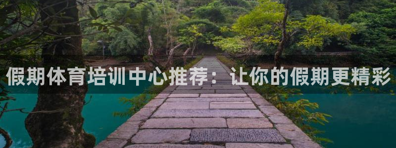 欧陆娱乐登录官网：假期体育培训中心推荐：让你的假期更
