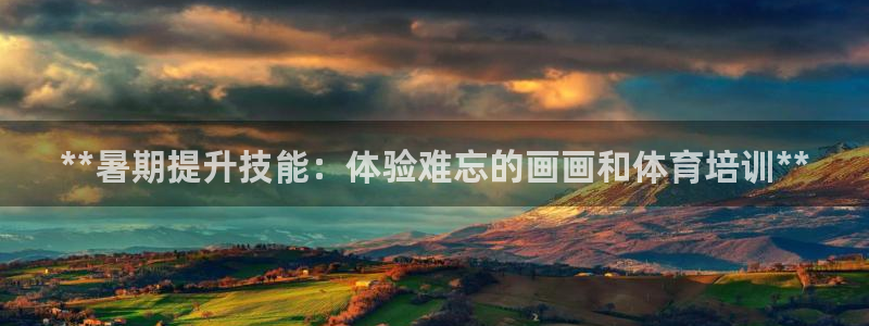 欧陆娱乐怎么注册会员账号啊：**暑期提升技能：体验难
