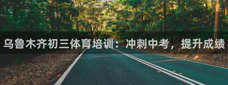 欧陆娱乐登陆平台官网：乌鲁木齐初三体育培训：冲刺中考