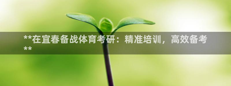 欧陆娱乐登陆官网入口：**在宜春备战体育考研：精准培