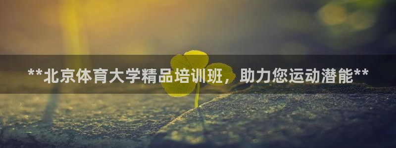 欧陆娱乐登陆平台下载：**北京体育大学精品培训班，助