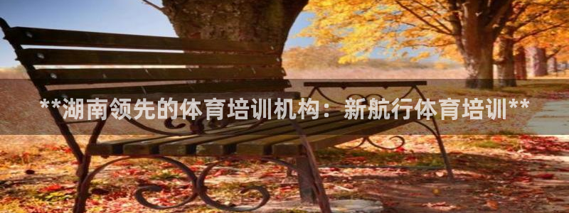 欧陆娱乐官网网址是多少：**湖南领先的体育培训机构：