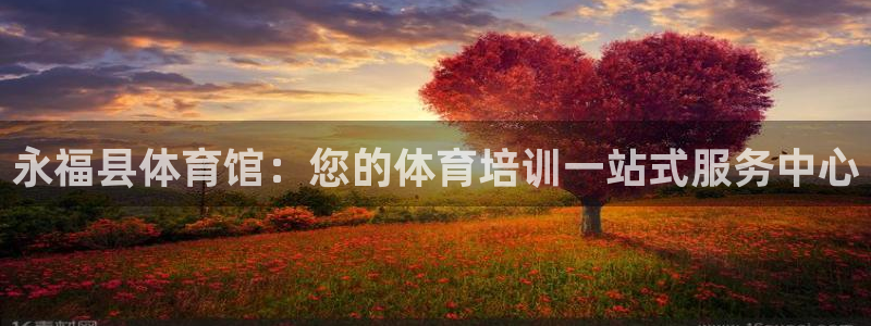 欧陆娱乐平台官网：永福县体育馆：您的体育培训一站式服