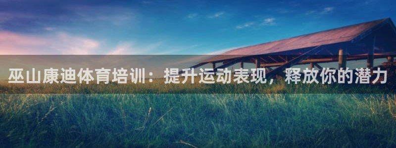欧陆娱乐官网入口网址：巫山康迪体育培训：提升运动表现