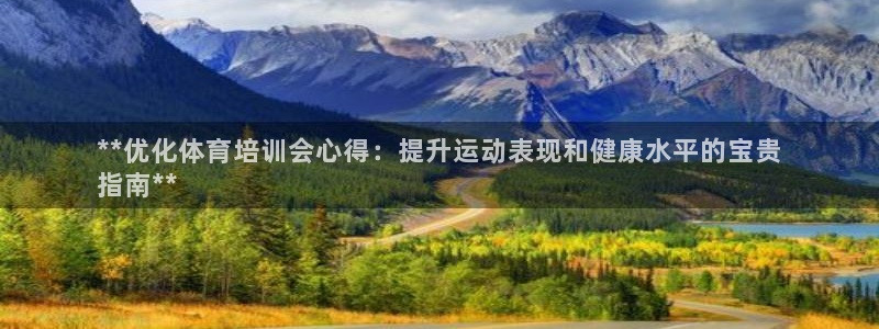 欧陆娱乐平台登录不上去了：**优化体育培训会心得：提