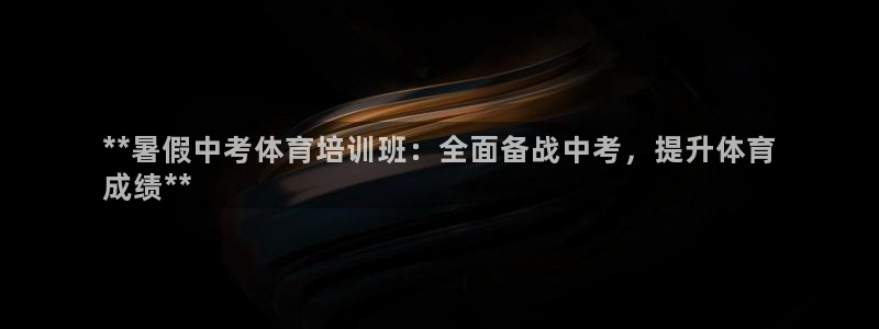 欧陆娱乐可以退钱：**暑假中考体育培训班：全面备战中