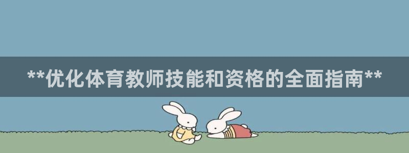 欧陆娱乐有限公司招聘：**优化体育教师技能和资格的全