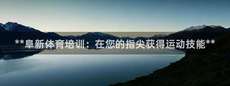 欧陆娱乐怎么注册帐号登录：**阜新体育培训：在您的指
