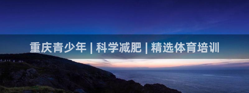 欧陆官方网站：重庆青少年 | 科学减肥 | 精选体育