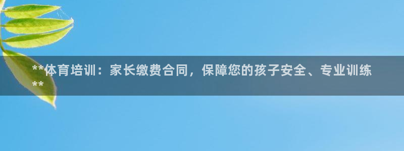 欧陆娱乐登陆官网：**体育培训：家长缴费合同，保障您
