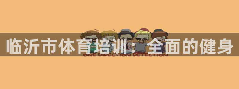 欧陆娱乐怎么注册会员的：临沂市体育培训：全面的健身