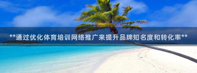 欧陆娱乐注册链接安全吗知乎：**通过优化体育培训网络