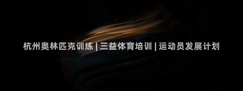 欧陆娱乐平台登录：杭州奥林匹克训练 | 三益体育培训
