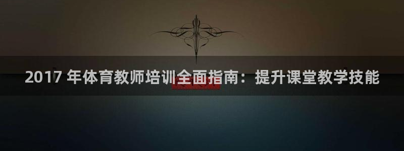欧陆娱乐计划预测软件哪个好：2017 年体育教师培训