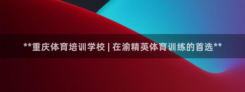 欧陆娱乐会员多少钱：**重庆体育培训学校 | 在渝精