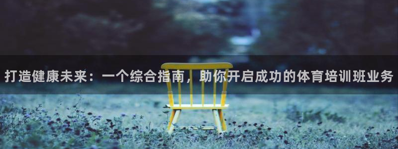 欧陆娱乐百科大全：打造健康未来：一个综合指南，助你开