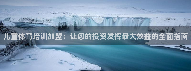 欧陆娱乐天富主管：儿童体育培训加盟：让您的投资发挥最