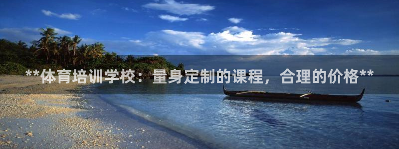 欧陆官方网站：**体育培训学校：量身定制的课程，合理