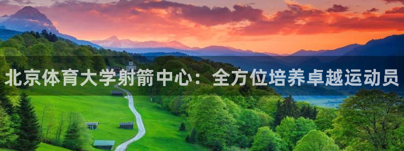 欧陆公司在哪里：北京体育大学射箭中心：全方位培养卓越